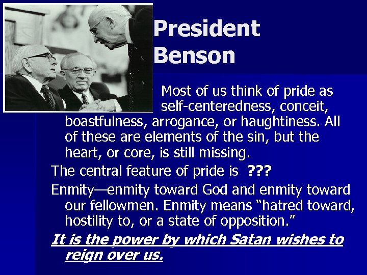 President Benson Most of us think of pride as self-centeredness, conceit, boastfulness, arrogance, or