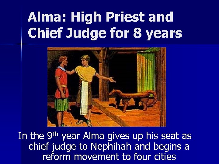 Alma: High Priest and Chief Judge for 8 years In the 9 th year