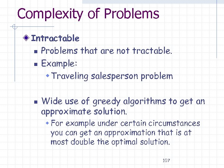 Complexity of Problems Intractable n Problems that are not tractable. n Example: w Traveling