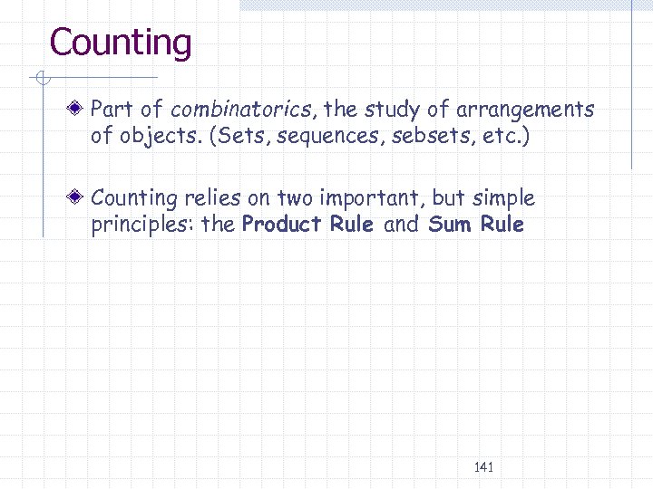 Counting Part of combinatorics, the study of arrangements of objects. (Sets, sequences, sebsets, etc.