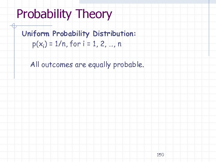 Probability Theory Uniform Probability Distribution: p(xi) = 1/n, for i = 1, 2, …,