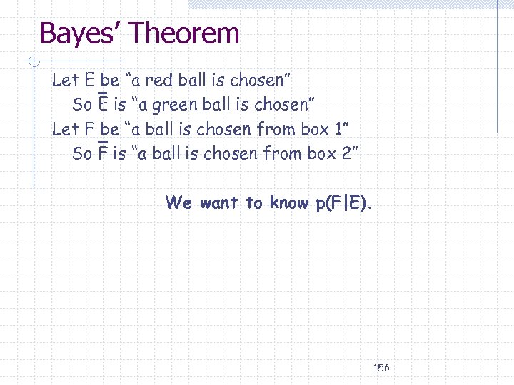 Bayes’ Theorem Let E be “a red ball is chosen” So E is “a