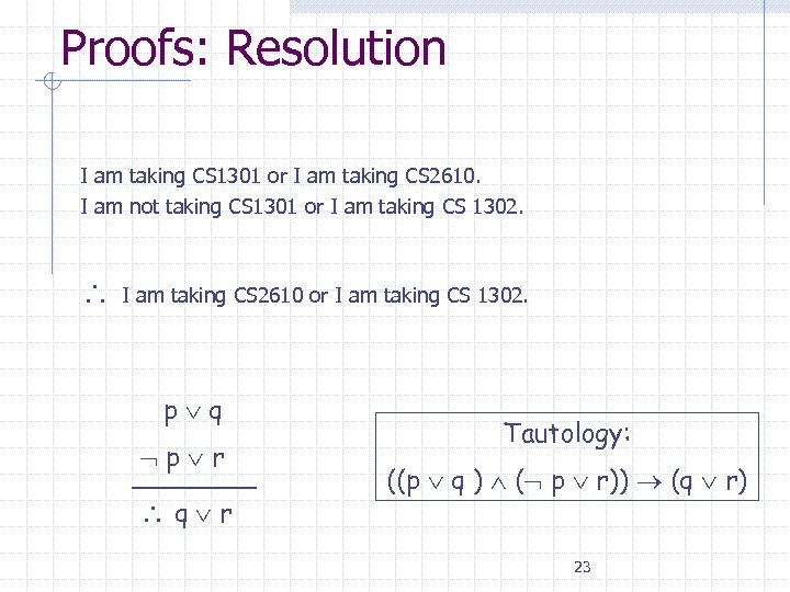 Proofs: Resolution I am taking CS 1301 or I am taking CS 2610. I
