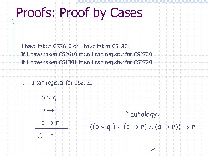 Proofs: Proof by Cases I have taken CS 2610 or I have taken CS