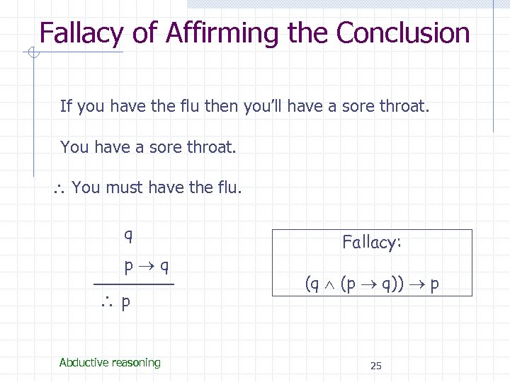 Fallacy of Affirming the Conclusion • If you have the flu then you’ll have