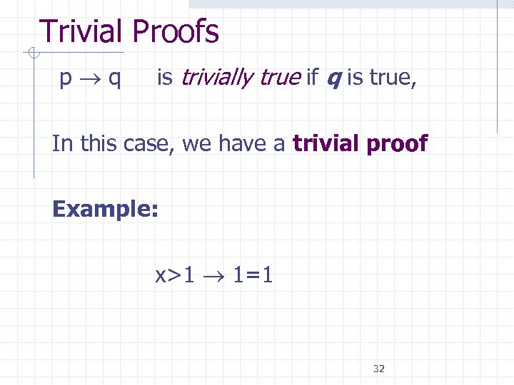 Trivial Proofs p q is trivially true if q is true, In this case,