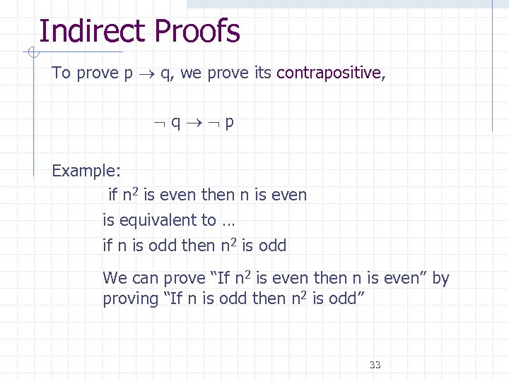 Indirect Proofs To prove p q, we prove its contrapositive, q p Example: if