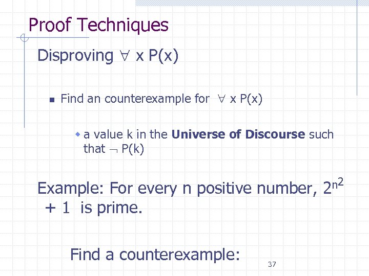 Proof Techniques Disproving x P(x) n Find an counterexample for x P(x) w a