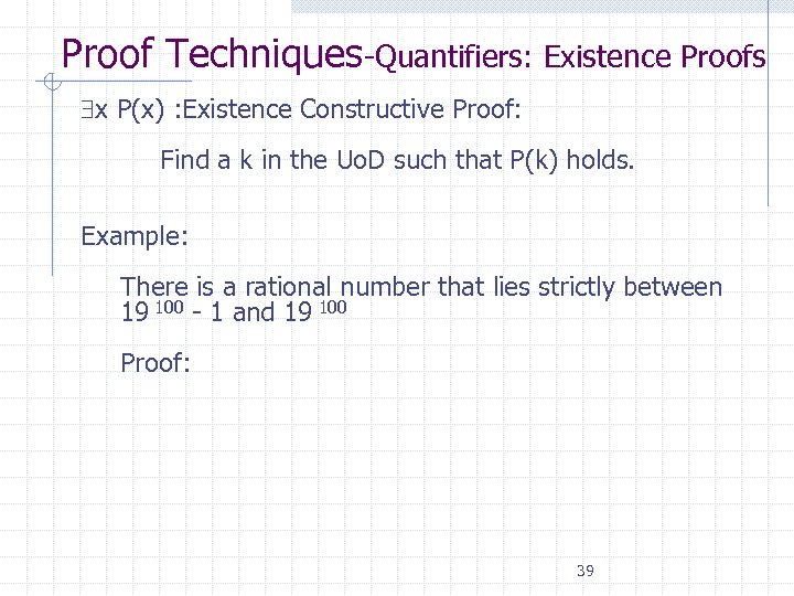 Proof Techniques-Quantifiers: Existence Proofs x P(x) : Existence Constructive Proof: Find a k in