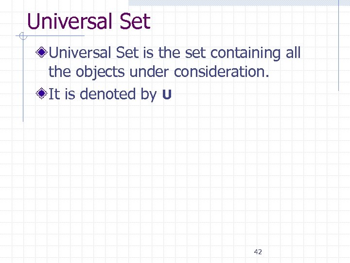 Universal Set is the set containing all the objects under consideration. It is denoted