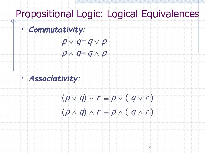 Propositional Logic: Logical Equivalences • Commutativity: p q q p • Associativity: (p q)