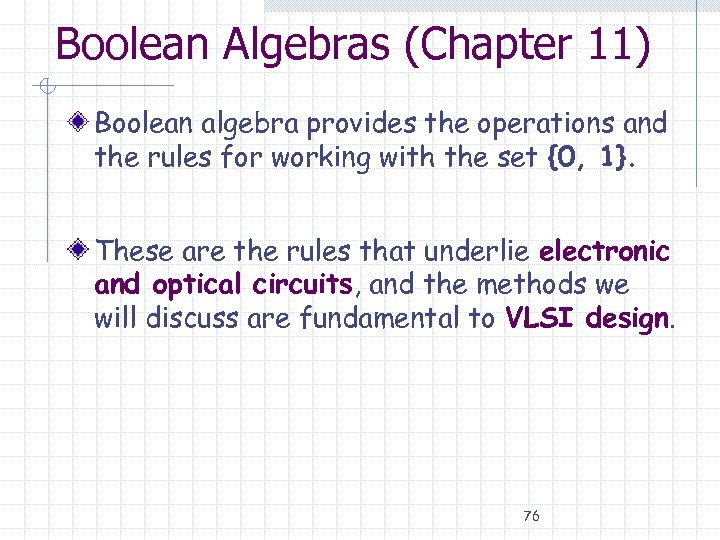 Boolean Algebras (Chapter 11) Boolean algebra provides the operations and the rules for working
