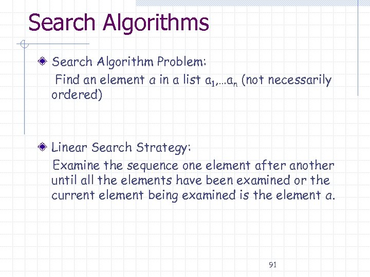 Search Algorithms Search Algorithm Problem: Find an element a in a list a 1,