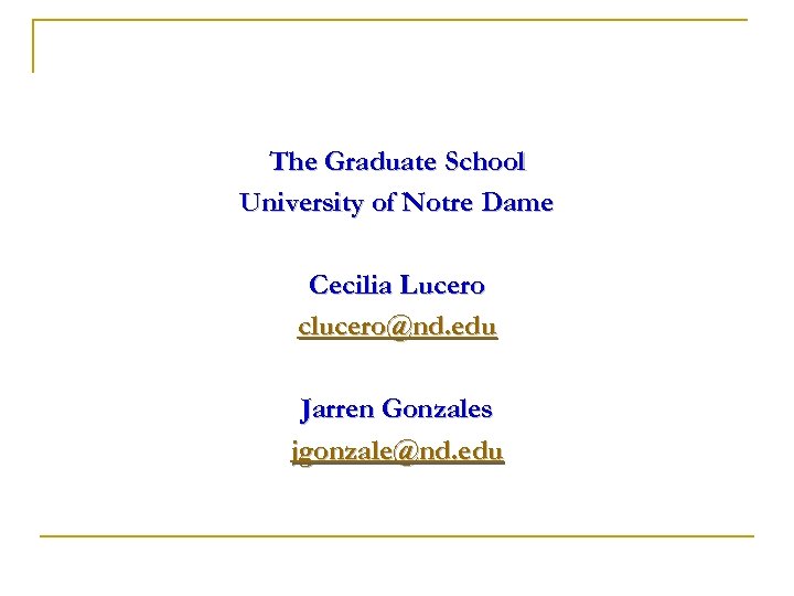 The Graduate School University of Notre Dame Cecilia Lucero clucero@nd. edu Jarren Gonzales jgonzale@nd.