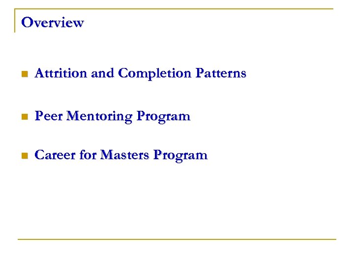 Overview n Attrition and Completion Patterns n Peer Mentoring Program n Career for Masters