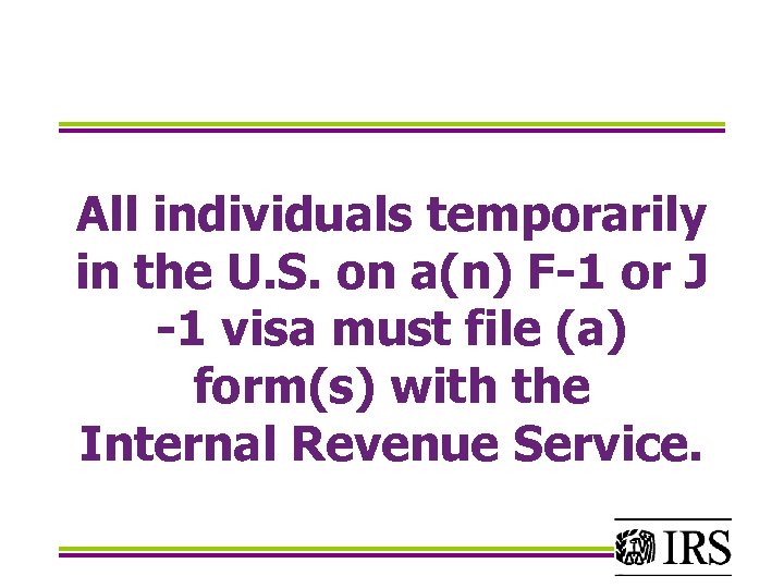 All individuals temporarily in the U. S. on a(n) F-1 or J -1 visa