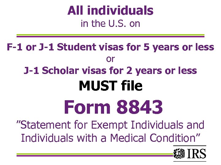 All individuals in the U. S. on F-1 or J-1 Student visas for 5