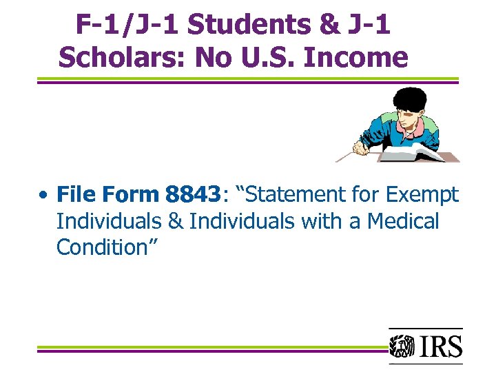 F-1/J-1 Students & J-1 Scholars: No U. S. Income • File Form 8843: “Statement