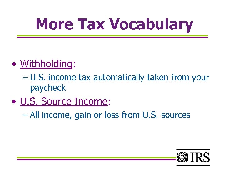 More Tax Vocabulary • Withholding: – U. S. income tax automatically taken from your