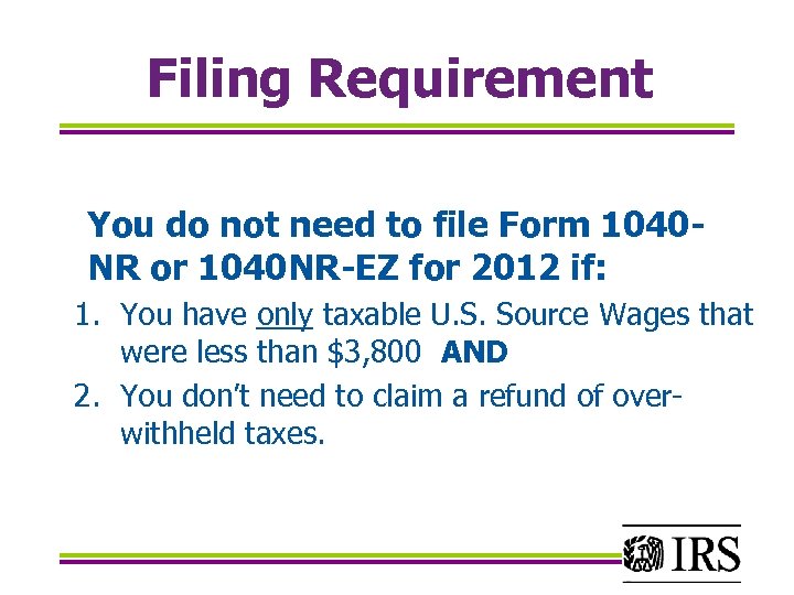 Filing Requirement You do not need to file Form 1040 NR or 1040 NR-EZ