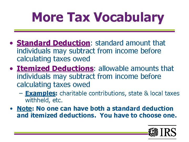 More Tax Vocabulary • Standard Deduction: standard amount that individuals may subtract from income