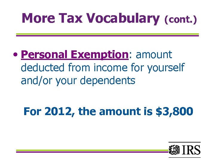 More Tax Vocabulary (cont. ) • Personal Exemption: amount deducted from income for yourself