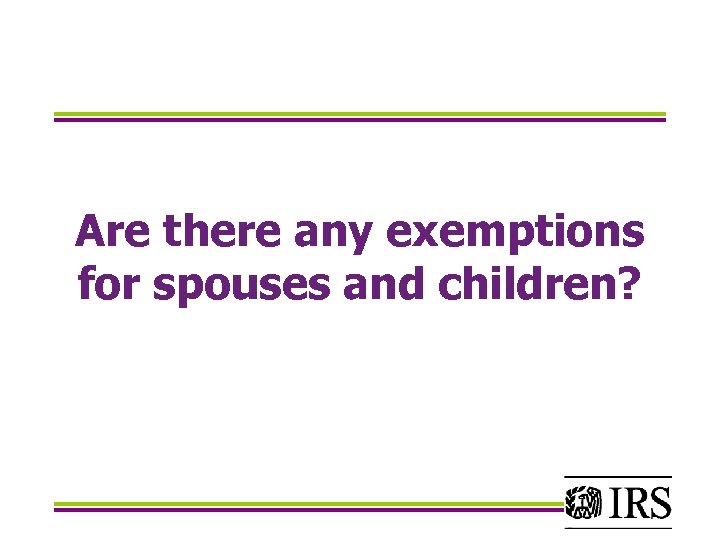Are there any exemptions for spouses and children? 