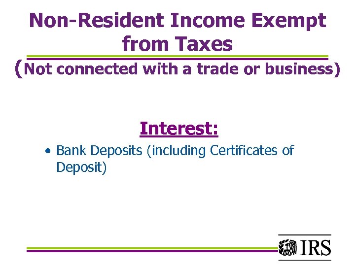 Non-Resident Income Exempt from Taxes (Not connected with a trade or business) Interest: •