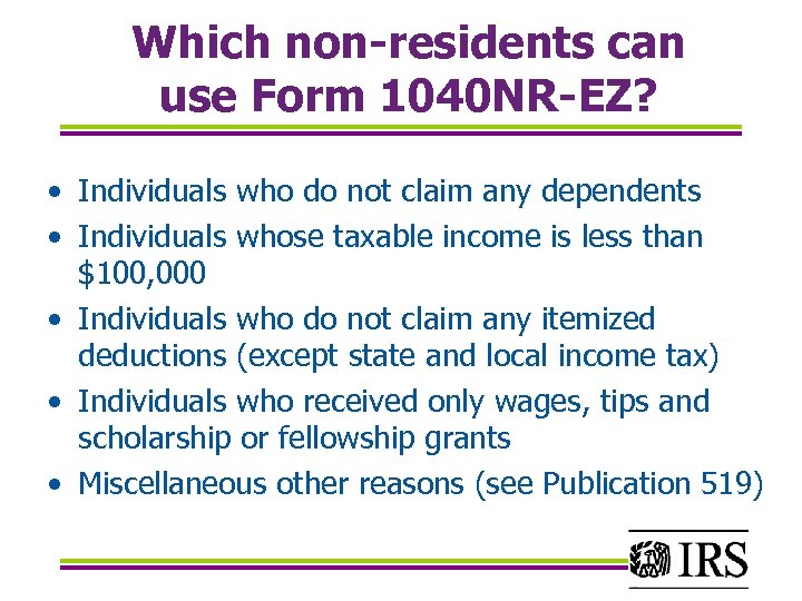 Which non-residents can use Form 1040 NR-EZ? • Individuals who do not claim any
