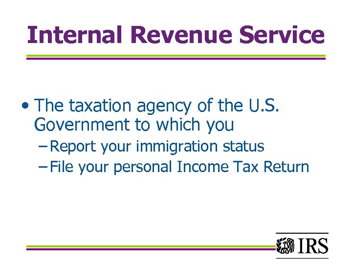 Internal Revenue Service • The taxation agency of the U. S. Government to which