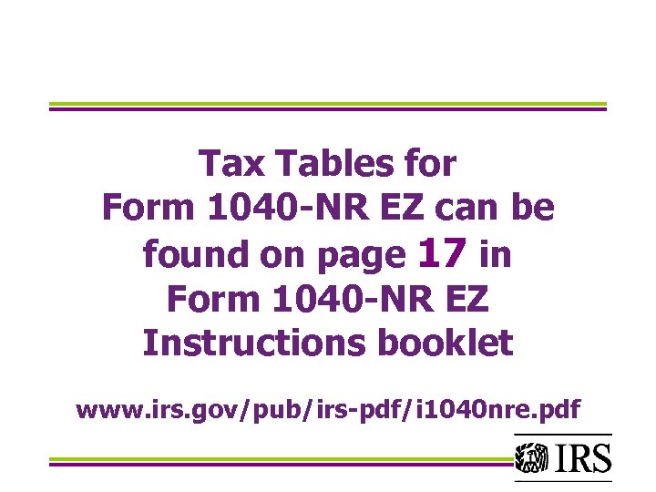Tax Tables for Form 1040 -NR EZ can be found on page 17 in