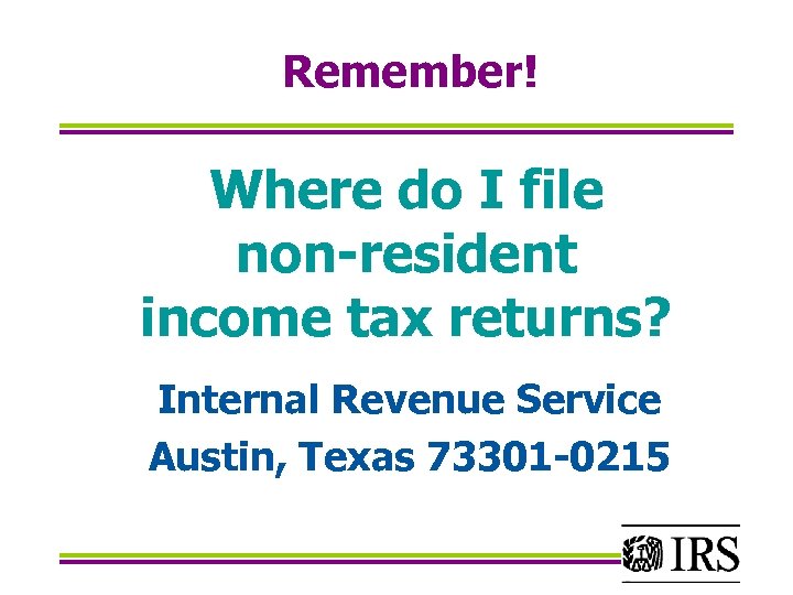 Remember! Where do I file non-resident income tax returns? Internal Revenue Service Austin, Texas