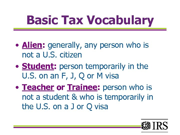 Basic Tax Vocabulary • Alien: generally, any person who is not a U. S.