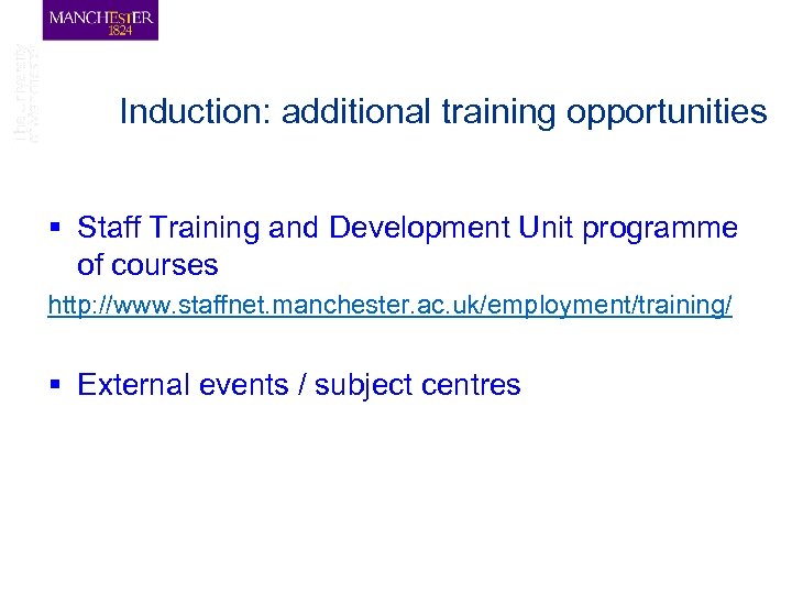Induction: additional training opportunities § Staff Training and Development Unit programme of courses http: