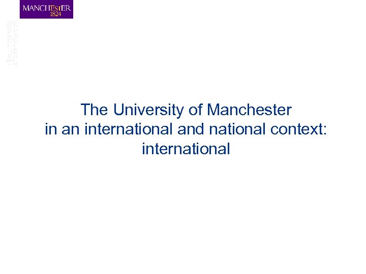 The University of Manchester in an international and national context: international 