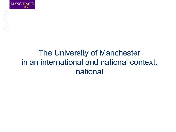 The University of Manchester in an international and national context: national 