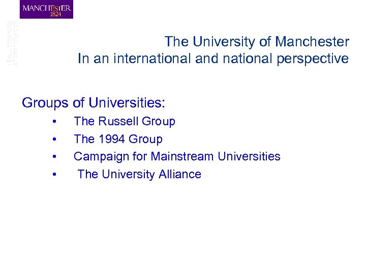 The University of Manchester In an international and national perspective Groups of Universities: •