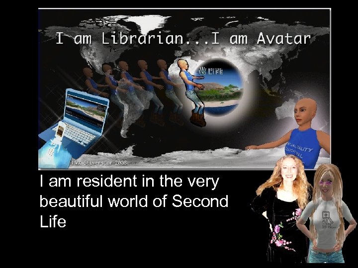 I am resident in the very beautiful world of Second Life 