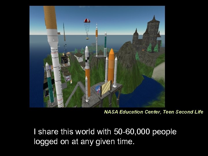 NASA Education Center, Teen Second Life I share this world with 50 -60, 000