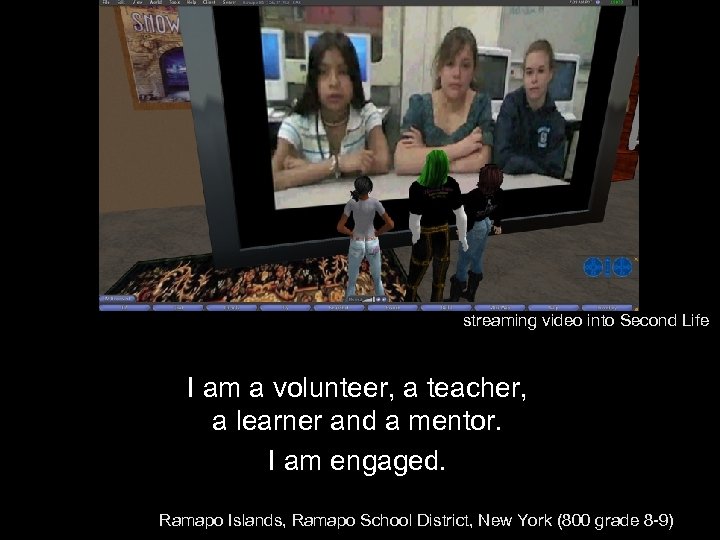 streaming video into Second Life I am a volunteer, a teacher, a learner and