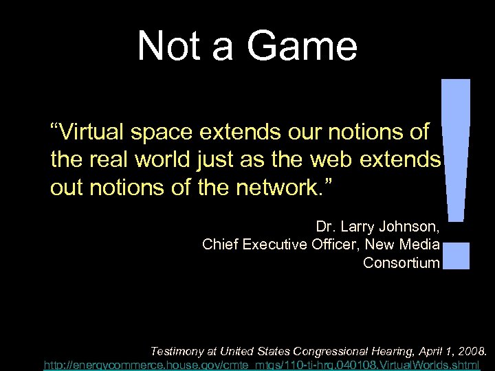 Not a Game ! “Virtual space extends our notions of the real world just