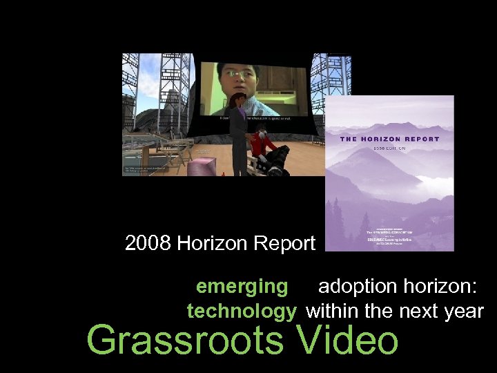 2008 Horizon Report emerging adoption horizon: technology within the next year Grassroots Video 