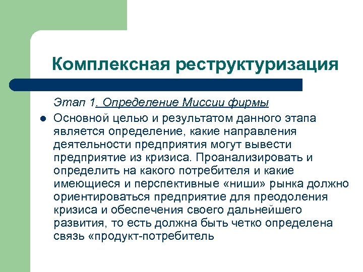 Комплексная реструктуризация l Этап 1. Определение Миссии фирмы Основной целью и результатом данного этапа