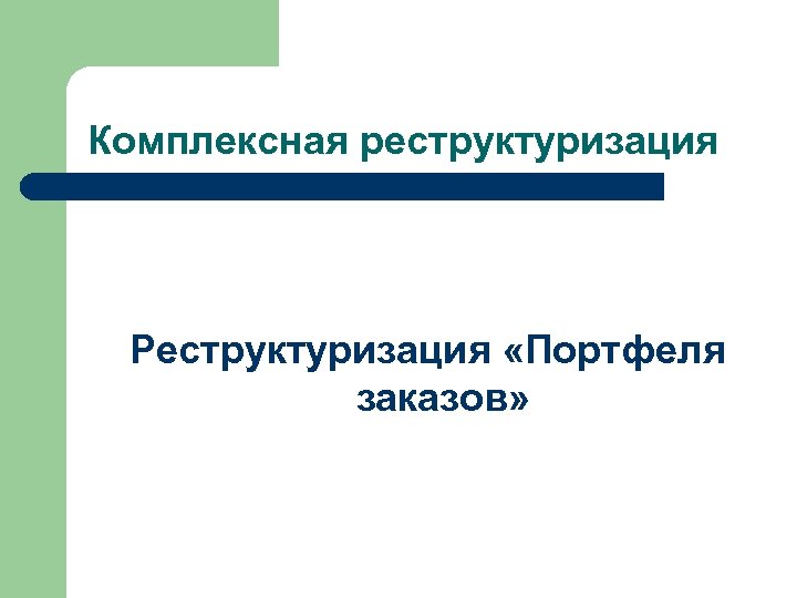 Комплексная реструктуризация Реструктуризация «Портфеля заказов» 