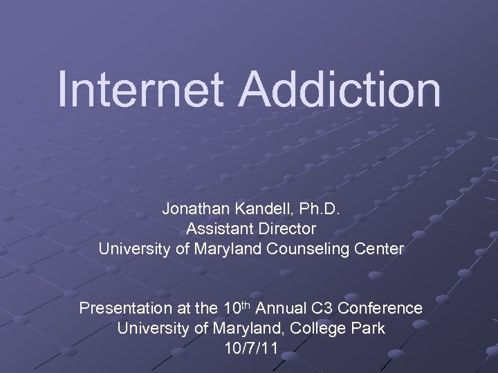 Internet Addiction Jonathan Kandell, Ph. D. Assistant Director University of Maryland Counseling Center Presentation