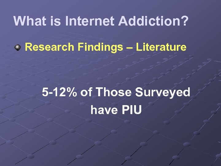 What is Internet Addiction? Research Findings – Literature 5 -12% of Those Surveyed have