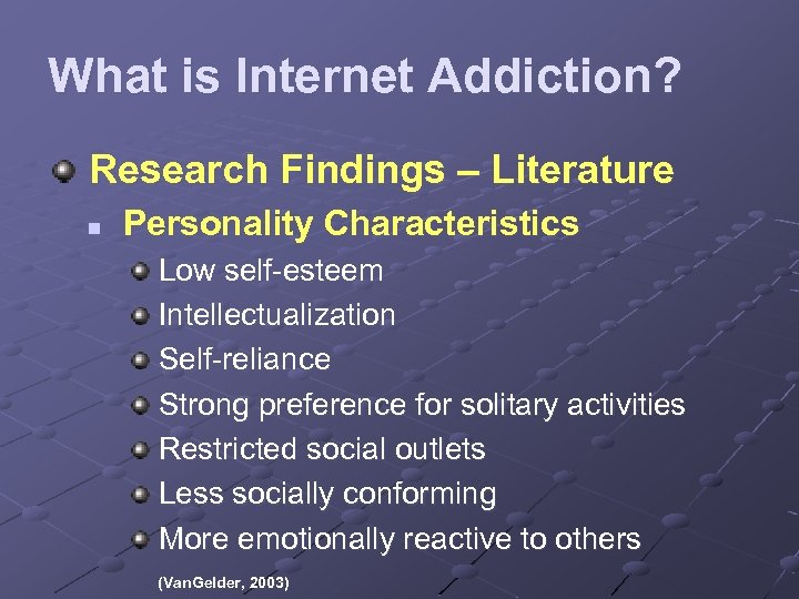 What is Internet Addiction? Research Findings – Literature n Personality Characteristics Low self-esteem Intellectualization