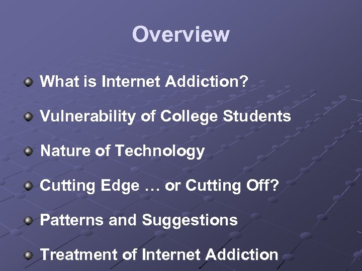 Overview What is Internet Addiction? Vulnerability of College Students Nature of Technology Cutting Edge