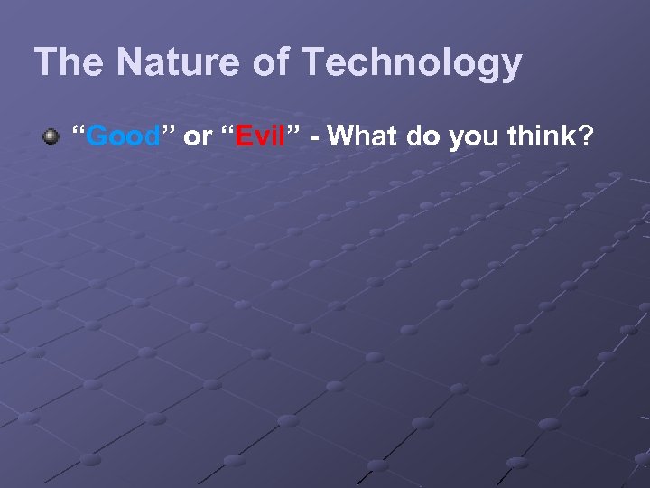 The Nature of Technology “Good” or “Evil” - What do you think? 