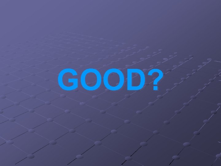 GOOD? 